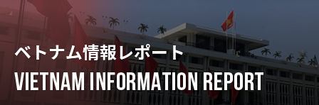 VETNAM INFORMATION REPORT / ベトナム情報レポート